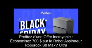 Profitez d'une Offre Incroyable : Économisez 700 $ sur le Robot Aspirateur Roborock S8 MaxV Ultra