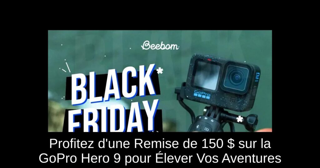 Profitez d&rsquo;une Remise de 150 $ sur la GoPro Hero 9 pour Élever Vos Aventures