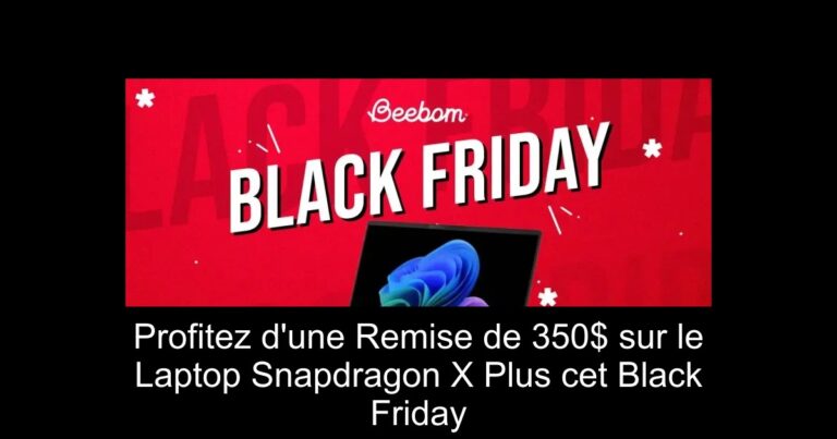 Profitez d'une Remise de 350$ sur le Laptop Snapdragon X Plus cet Black Friday