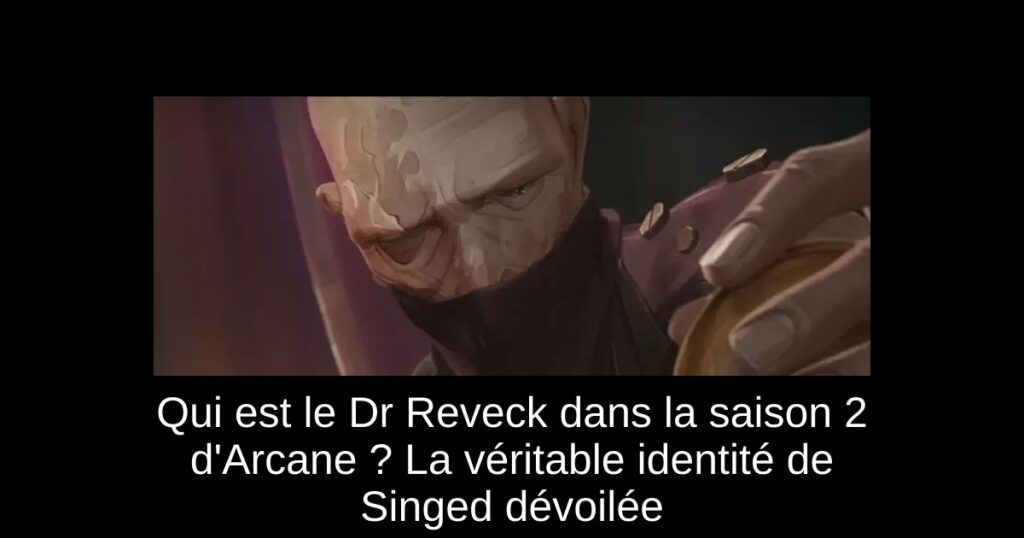Qui est le Dr Reveck dans la saison 2 d&rsquo;Arcane ? La véritable identité de Singed dévoilée