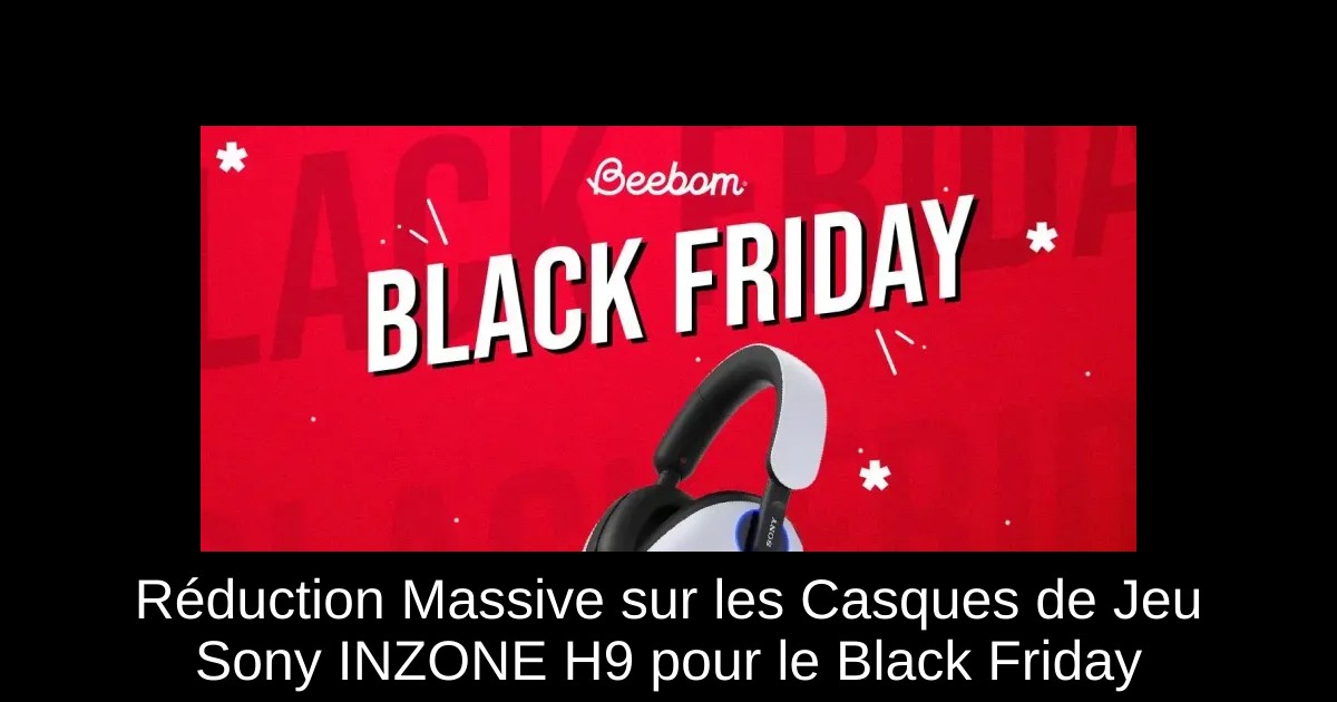 Réduction Massive sur les Casques de Jeu Sony INZONE H9 pour le Black Friday