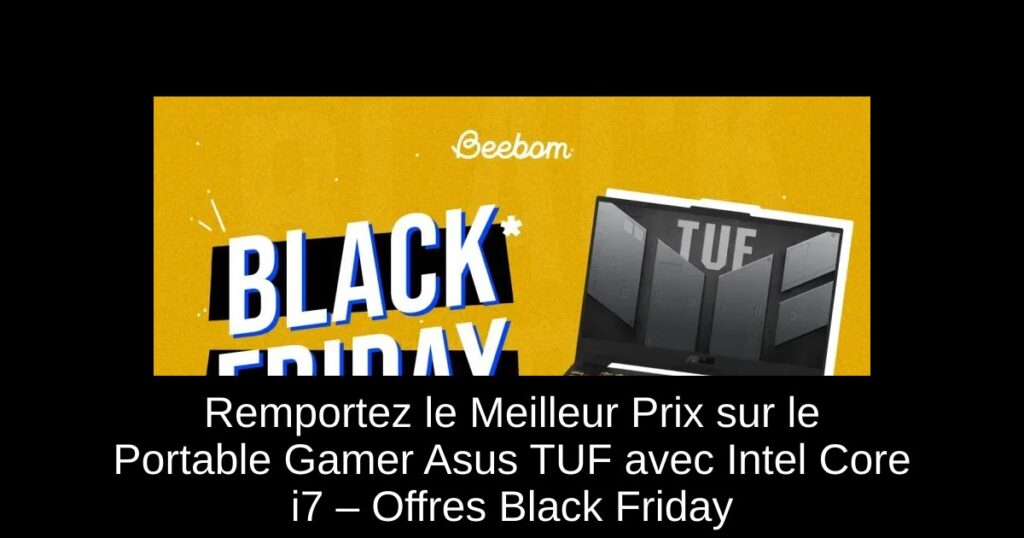 Remportez le Meilleur Prix sur le Portable Gamer Asus TUF avec Intel Core i7 – Offres Black Friday