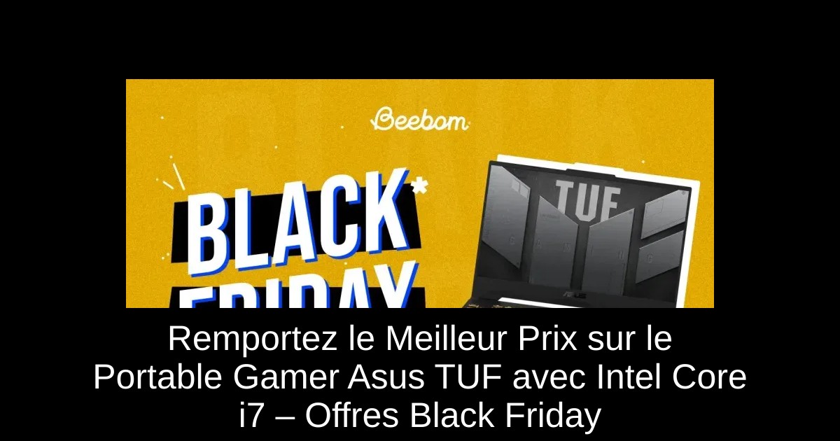 Remportez le Meilleur Prix sur le Portable Gamer Asus TUF avec Intel Core i7 – Offres Black Friday