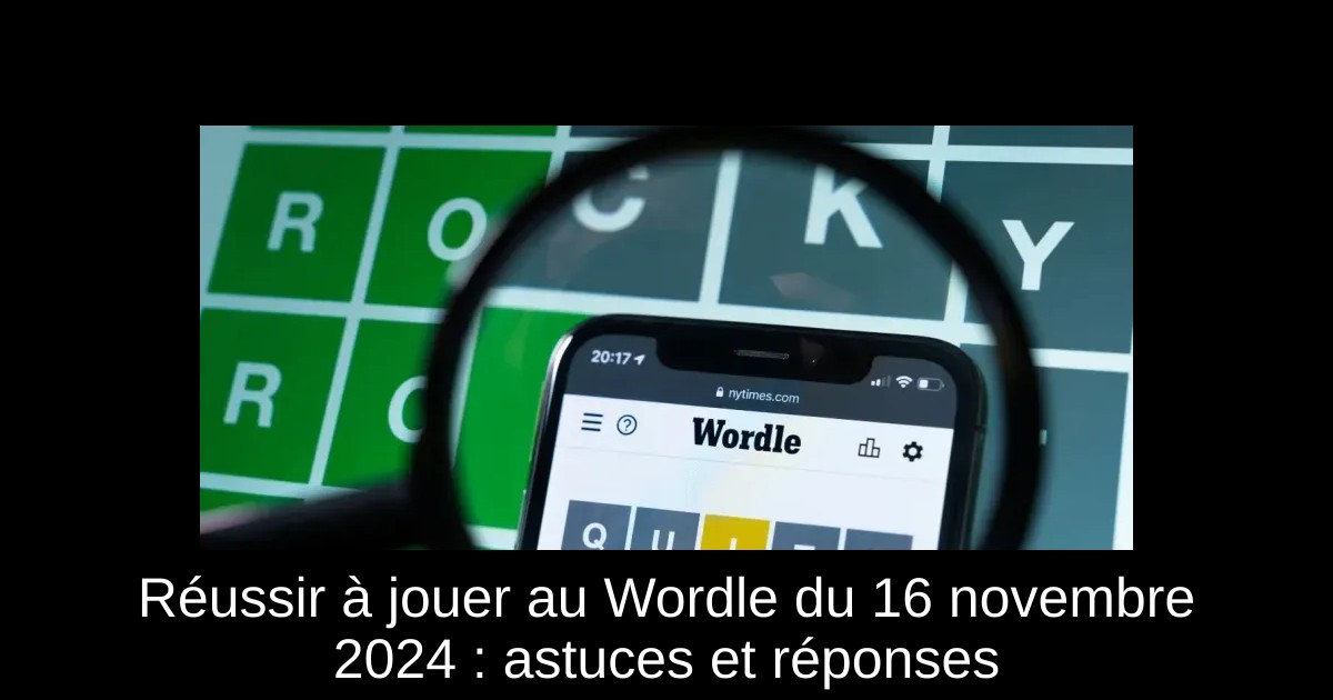 Réussir à jouer au Wordle du 16 novembre 2024 : astuces et réponses