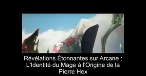 Révélations Étonnantes sur Arcane : L'Identité du Mage à l'Origine de la Pierre Hex