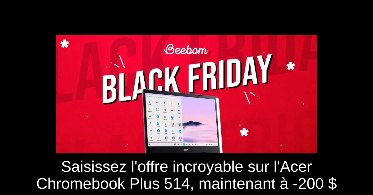 Saisissez l'offre incroyable sur l'Acer Chromebook Plus 514, maintenant à -200 $