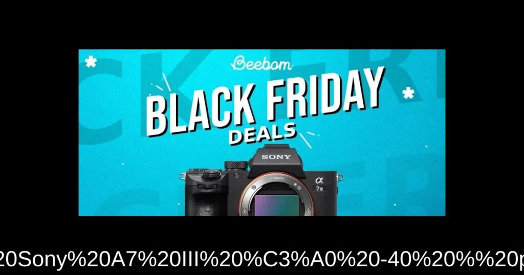 Saisissez la Camera Sony A7 III à -40 % pour le Black Friday