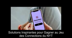 Solutions Inspirantes pour Gagner au Jeu des Connections du NYT