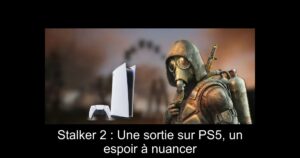 Stalker 2 : Une sortie sur PS5, un espoir à nuancer