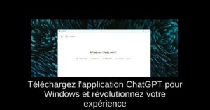 Téléchargez l'application ChatGPT pour Windows et révolutionnez votre expérience