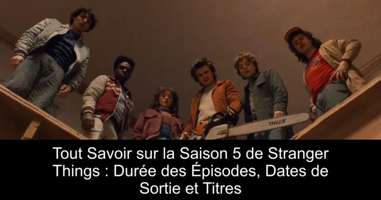 Tout Savoir sur la Saison 5 de Stranger Things : Durée des Épisodes, Dates de Sortie et Titres