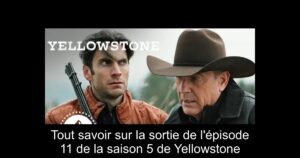 Tout savoir sur la sortie de l'épisode 11 de la saison 5 de Yellowstone