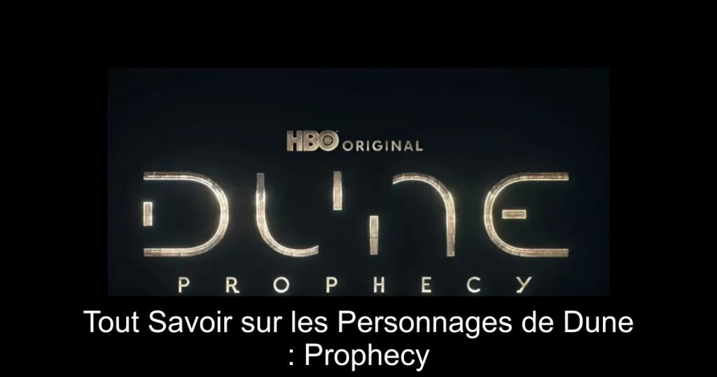 Tout Savoir sur les Personnages de Dune : Prophecy