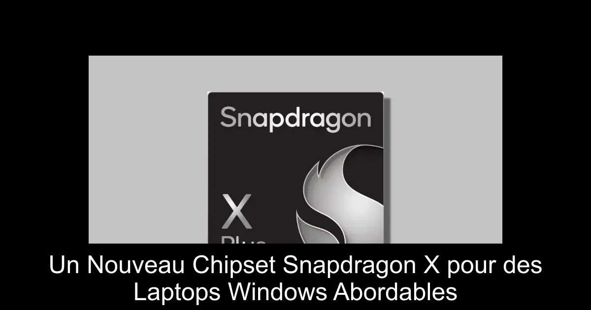 Un Nouveau Chipset Snapdragon X pour des Laptops Windows Abordables