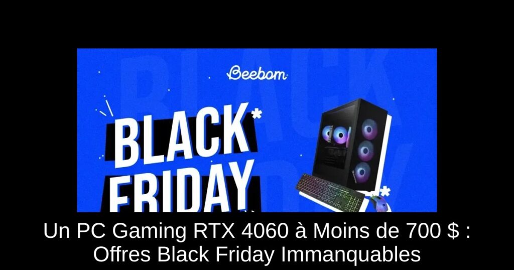 Un PC Gaming RTX 4060 à Moins de 700 $ : Offres Black Friday Immanquables