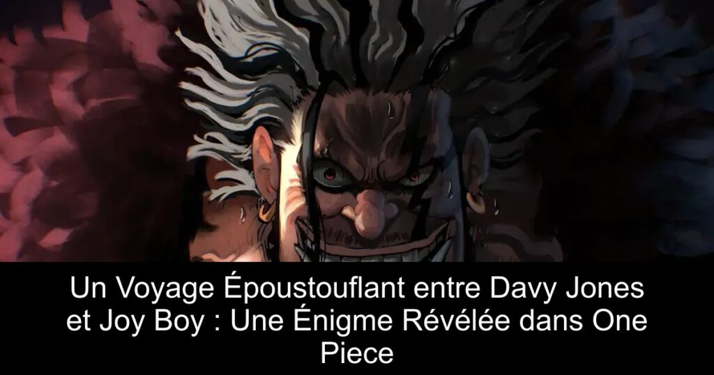 Un Voyage Époustouflant entre Davy Jones et Joy Boy : Une Énigme Révélée dans One Piece