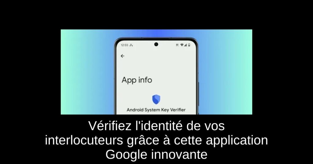 Vérifiez l&rsquo;identité de vos interlocuteurs grâce à cette application Google innovante