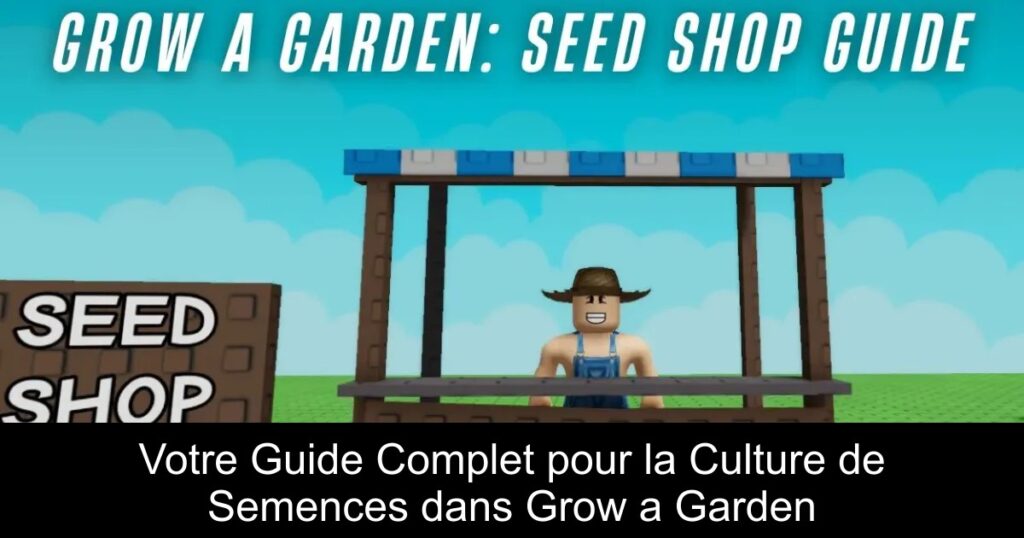 Votre Guide Complet pour la Culture de Semences dans Grow a Garden