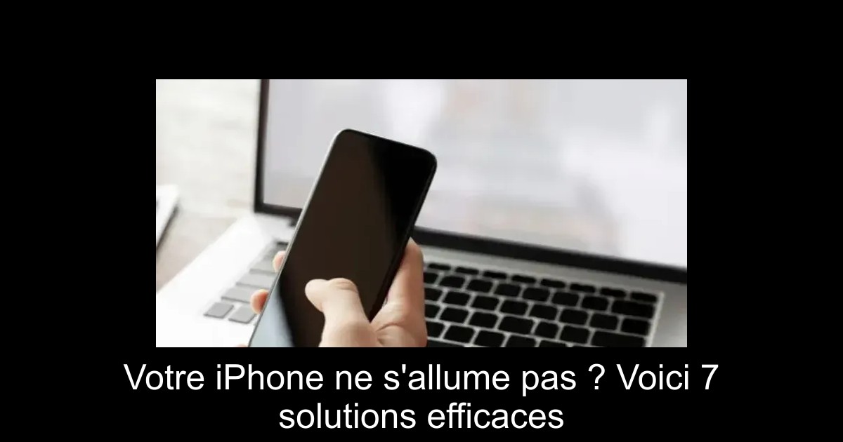 Votre iPhone ne s'allume pas ? Voici 7 solutions efficaces