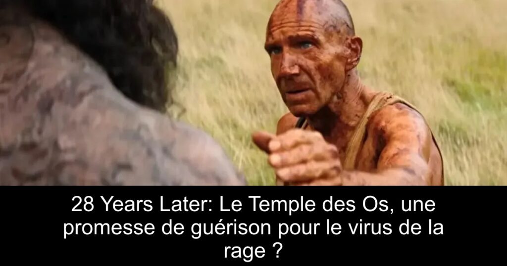 28 Years Later: Le Temple des Os, une promesse de guérison pour le virus de la rage ?