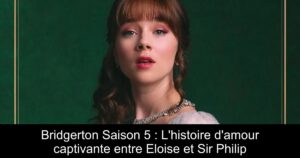 Bridgerton Saison 5 : L&rsquo;histoire d&rsquo;amour captivante entre Eloise et Sir Philip