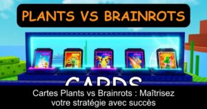 Cartes Plants vs Brainrots : Maîtrisez votre stratégie avec succès