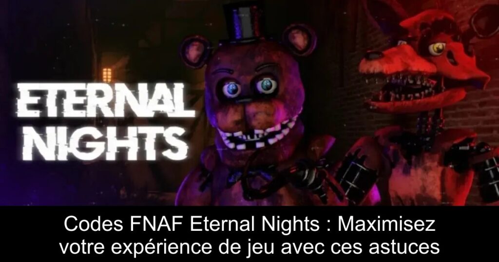 Codes FNAF Eternal Nights : Maximisez votre expérience de jeu avec ces astuces