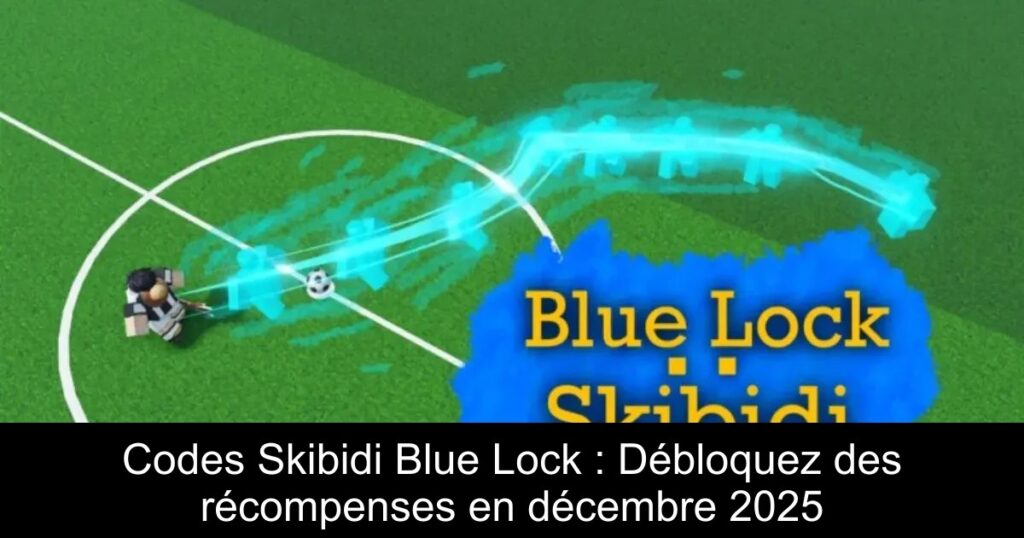 Codes Skibidi Blue Lock : Débloquez des récompenses en décembre 2025