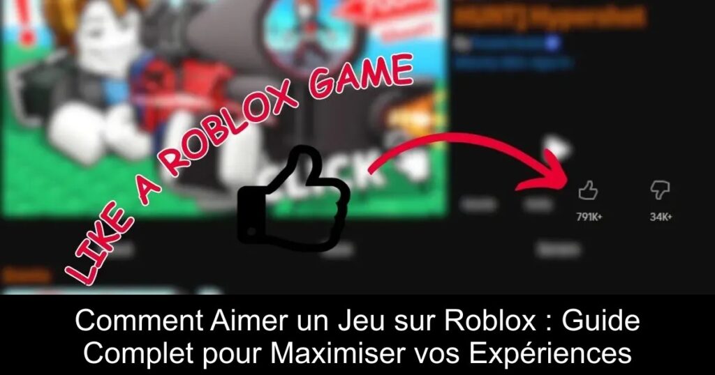 Comment Aimer un Jeu sur Roblox : Guide Complet pour Maximiser vos Expériences