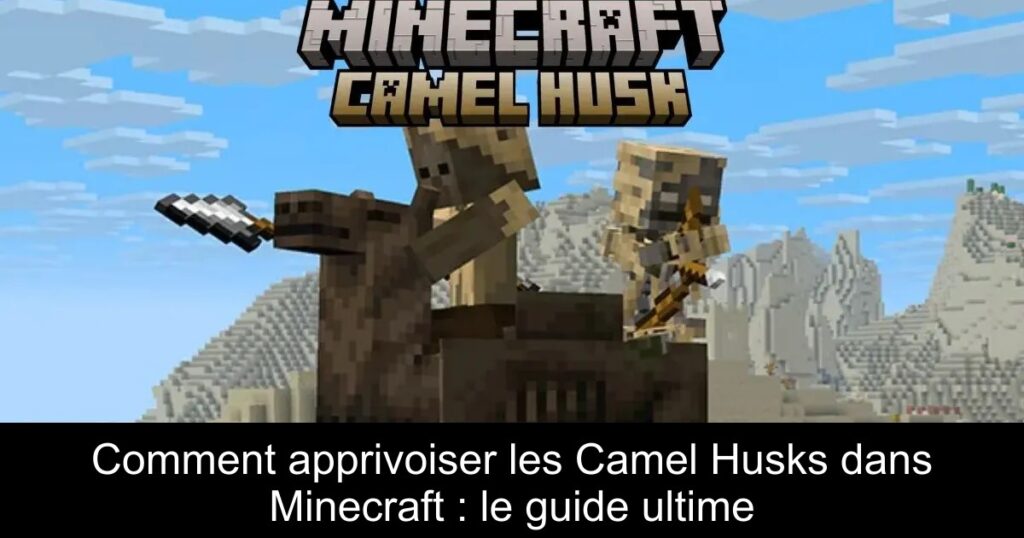 Comment apprivoiser les Camel Husks dans Minecraft : le guide ultime