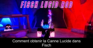 Comment obtenir la Canne Lucide dans Fisch