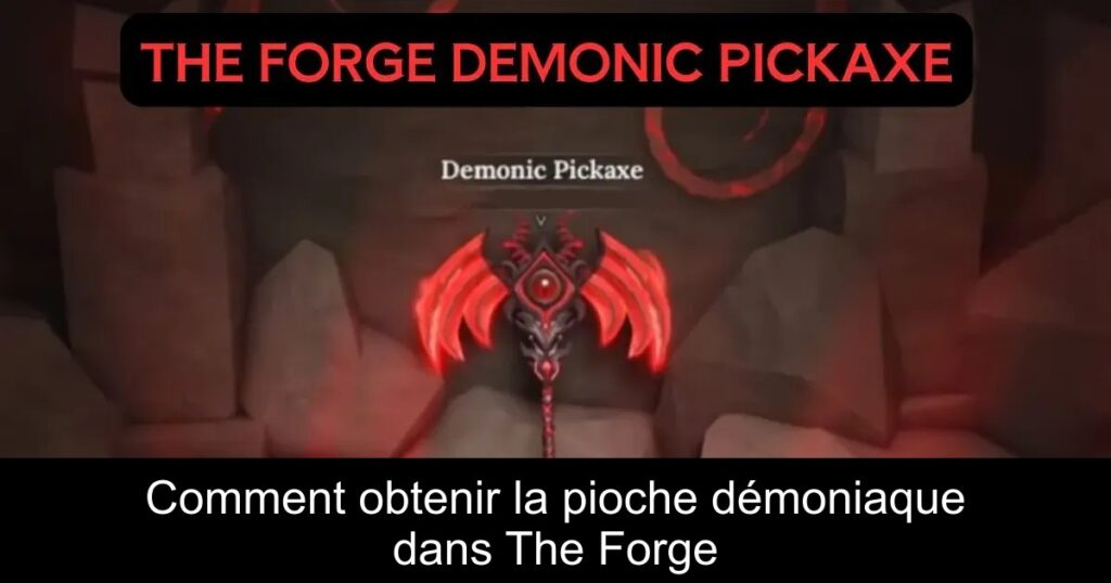 Comment obtenir la pioche démoniaque dans The Forge