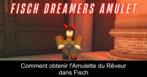 Comment obtenir l&rsquo;Amulette du Rêveur dans Fisch