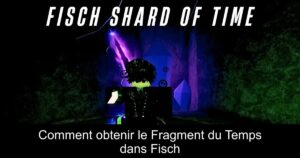 Comment obtenir le Fragment du Temps dans Fisch