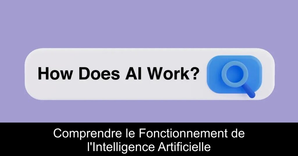 Comprendre le Fonctionnement de l’Intelligence Artificielle
