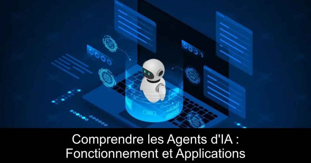 Comprendre les Agents d’IA : Fonctionnement et Applications
