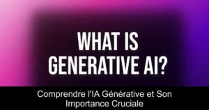 Comprendre l&rsquo;IA Générative et Son Importance Cruciale