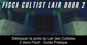 Débloquer la porte du Lair des Cultistes 2 dans Fisch : Guide Pratique