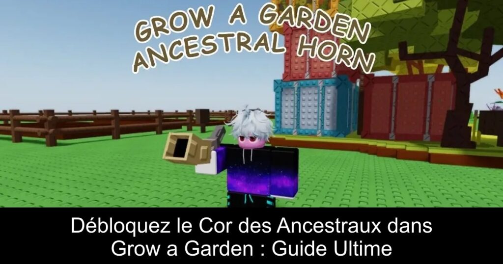 Débloquez le Cor des Ancestraux dans Grow a Garden : Guide Ultime