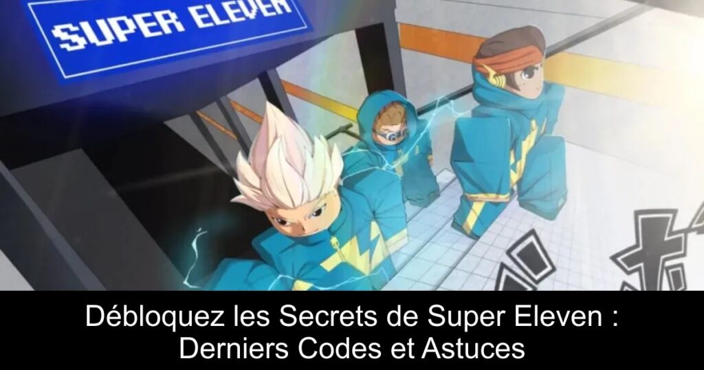 Débloquez les Secrets de Super Eleven : Derniers Codes et Astuces
