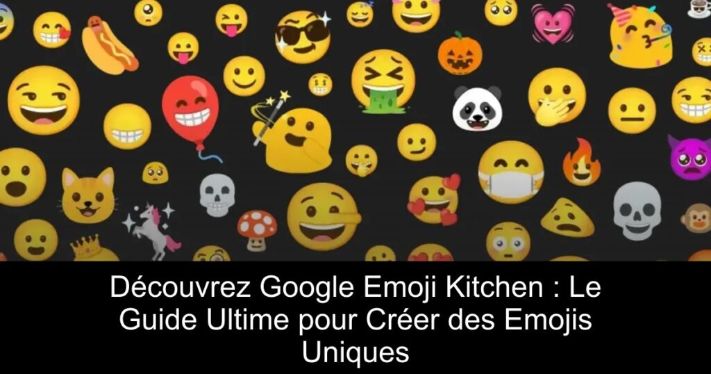 Découvrez Google Emoji Kitchen : Le Guide Ultime pour Créer des Emojis Uniques