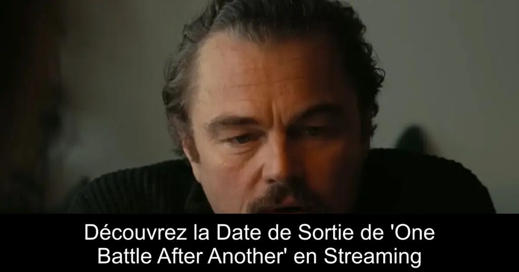 Découvrez la Date de Sortie de ‘One Battle After Another’ en Streaming
