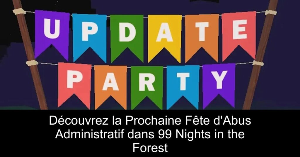 Découvrez la Prochaine Fête d&rsquo;Abus Administratif dans 99 Nights in the Forest