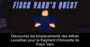 Découvrez les emplacements des lettres Leviathan pour le fragment d&rsquo;Amulette de Fisch Varn