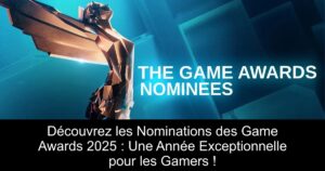 Découvrez les Nominations des Game Awards 2025 : Une Année Exceptionnelle pour les Gamers !
