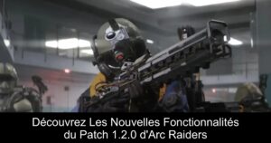 Découvrez Les Nouvelles Fonctionnalités du Patch 1.2.0 d&rsquo;Arc Raiders