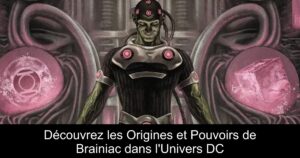Découvrez les Origines et Pouvoirs de Brainiac dans l&rsquo;Univers DC