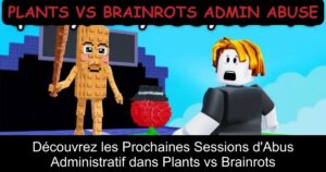 Découvrez les Prochaines Sessions d&rsquo;Abus Administratif dans Plants vs Brainrots