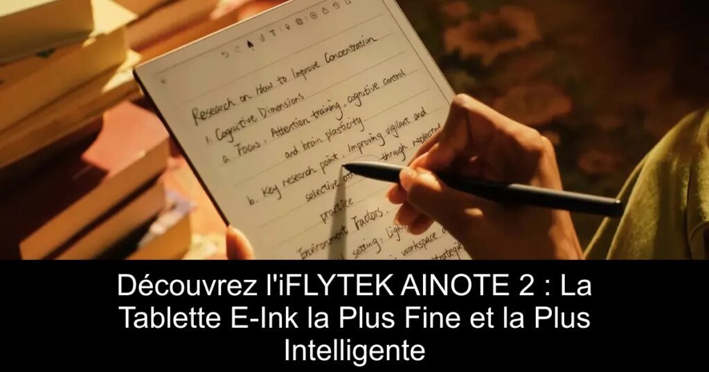 Découvrez l&rsquo;iFLYTEK AINOTE 2 : La Tablette E-Ink la Plus Fine et la Plus Intelligente
