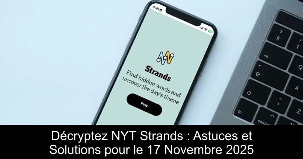 Décryptez NYT Strands : Astuces et Solutions pour le 17 Novembre 2025